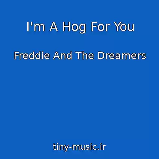 کاور آهنگ I'm A Hog For You از Freddie And The Dreamers
