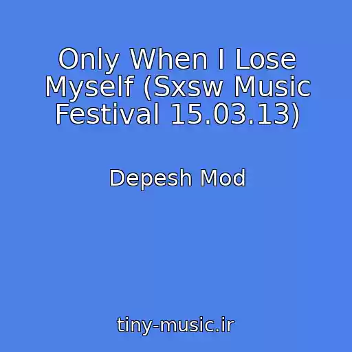 کاور آهنگ Only When I Lose Myself (Sxsw Music Festival 15.03.13) از Depesh Mod