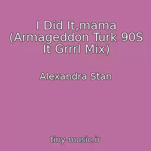 کاور آهنگ I Did It,mama (Armageddon Turk 90S It Grrrl Mix) از Alexandra Stan