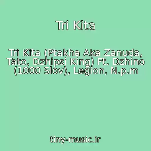 کاور آهنگ Tri Kita از Tri Kita (Ptakha Aka Zanuda, Tato, Dzhipsi King) Ft. Dzhino (1000 Slov), Legion, N.p.m