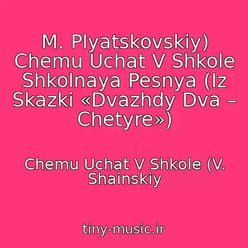 کاور آهنگ M. Plyatskovskiy) Chemu Uchat V Shkole Shkolnaya Pesnya (Iz Skazki «Dvazhdy Dva – Chetyre») از Chemu Uchat V Shkole (V. Shainskiy