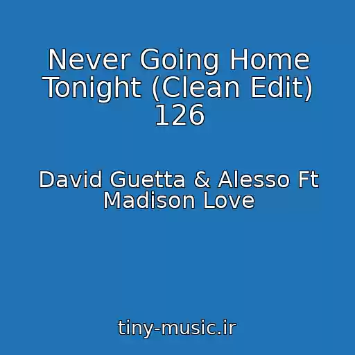 کاور آهنگ Never Going Home Tonight (Clean Edit) 126 از David Guetta & Alesso Ft Madison Love