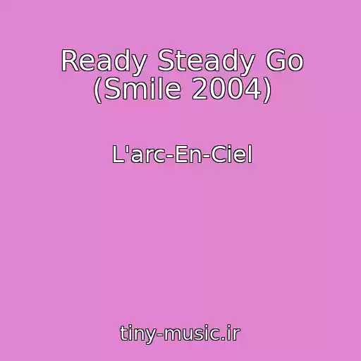 کاور آهنگ Ready Steady Go (Smile 2004) از L'arc-En-Ciel