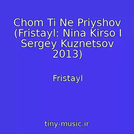 کاور آهنگ Chom Ti Ne Priyshov (Fristayl: Nina Kirso I Sergey Kuznetsov 2013) از Fristayl