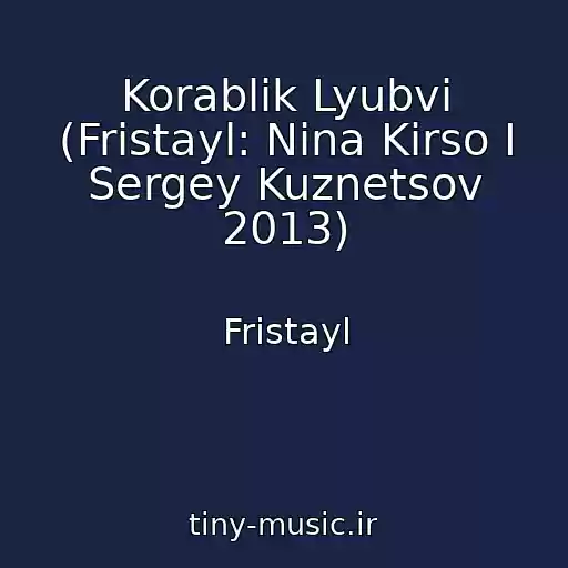 کاور آهنگ Korablik Lyubvi (Fristayl: Nina Kirso I Sergey Kuznetsov 2013) از Fristayl