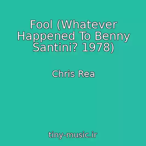 کاور آهنگ Fool (Whatever Happened To Benny Santini? 1978) از Chris Rea