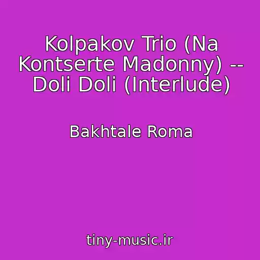 کاور آهنگ Kolpakov Trio (Na Kontserte Madonny) -- Doli Doli (Interlude) از Bakhtale Roma
