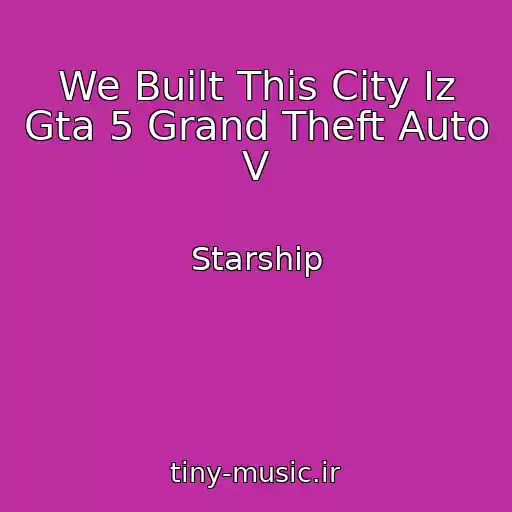 کاور آهنگ We Built This City Iz Gta 5 Grand Theft Auto V از Starship
