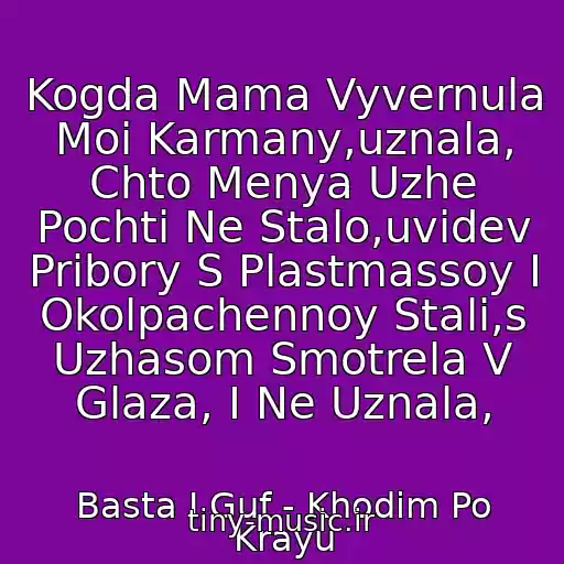 کاور آهنگ Kogda Mama Vyvernula Moi Karmany,uznala, Chto Menya Uzhe Pochti Ne Stalo,uvidev Pribory S Plastmassoy I Okolpachennoy Stali,s Uzhasom Smotrela V Glaza, I Ne Uznala, از Basta I Guf - Khodim Po Krayu