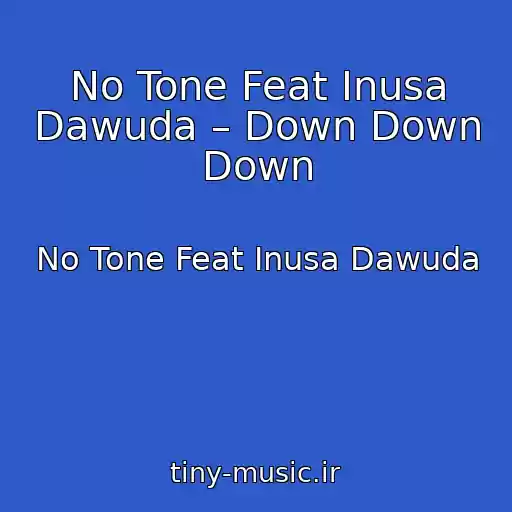 کاور آهنگ No Tone Feat Inusa Dawuda – Down Down Down از No Tone Feat Inusa Dawuda