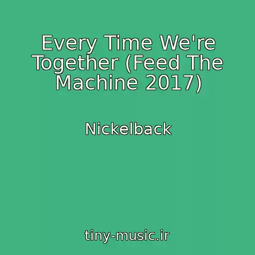 کاور آهنگ Every Time We're Together (Feed The Machine 2017) از Nickelback