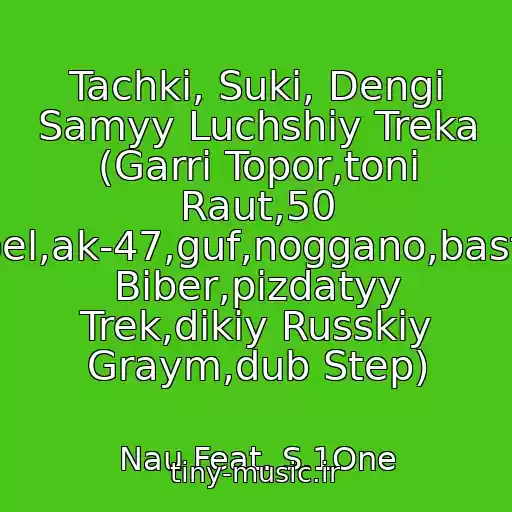 کاور آهنگ Tachki, Suki, Dengi Samyy Luchshiy Treka (Garri Topor,toni Raut,50 Cent,kempel,ak-47,guf,noggano,basta,dzhastin Biber,pizdatyy Trek,dikiy Russkiy Graym,dub Step) از Nau Feat. S.1One