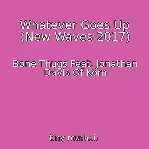کاور آهنگ Whatever Goes Up (New Waves 2017) از Bone Thugs Feat. Jonathan Davis Of Korn