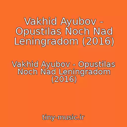 کاور آهنگ Vakhid Ayubov - Opustilas Noch Nad Leningradom (2016) از Vakhid Ayubov - Opustilas Noch Nad Leningradom (2016)