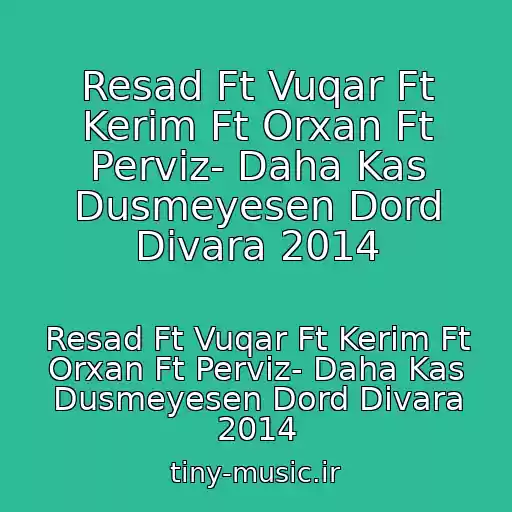 کاور آهنگ Resad Ft Vuqar Ft Kerim Ft Orxan Ft Perviz- Daha Kas Dusmeyesen Dord Divara 2014 از Resad Ft Vuqar Ft Kerim Ft Orxan Ft Perviz- Daha Kas Dusmeyesen Dord Divara 2014