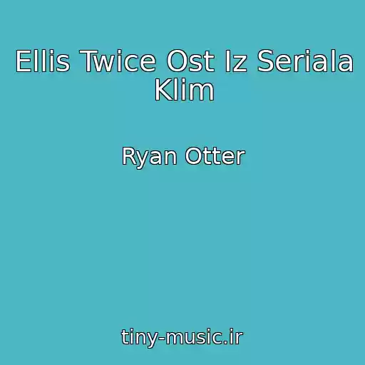 کاور آهنگ Ellis Twice Ost Iz Seriala Klim از Ryan Otter
