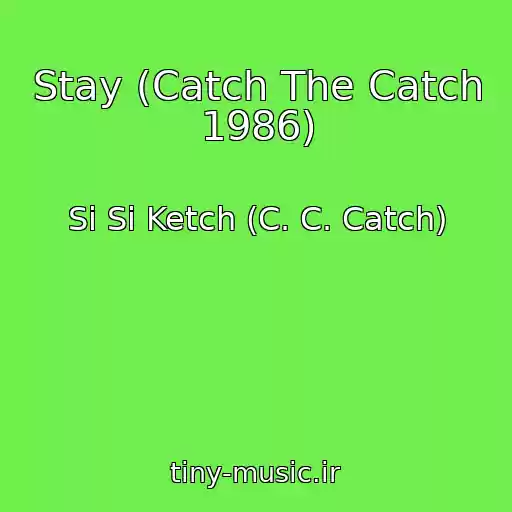 کاور آهنگ Stay (Catch The Catch 1986) از Si Si Ketch (C. C. Catch)