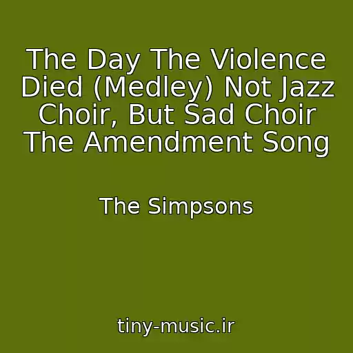 کاور آهنگ The Day The Violence Died (Medley) Not Jazz Choir, But Sad Choir The Amendment Song از The Simpsons