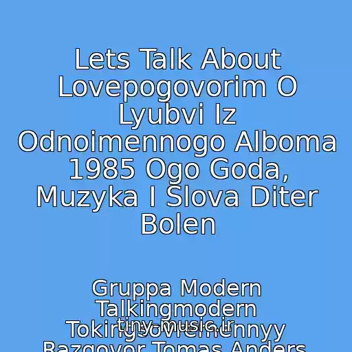 کاور آهنگ Lets Talk About Lovepogovorim O Lyubvi Iz Odnoimennogo Alboma 1985 Ogo Goda, Muzyka I Slova Diter Bolen از Gruppa Modern Talkingmodern Tokingsovremennyy Razgovor Tomas Anders, Diter Bolen