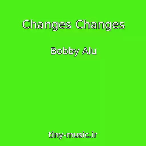 کاور آهنگ Changes Changes از Bobby Alu