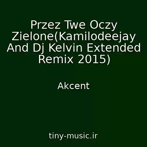 کاور آهنگ Przez Twe Oczy Zielone(Kamilodeejay And Dj Kelvin Extended Remix 2015) از Akcent