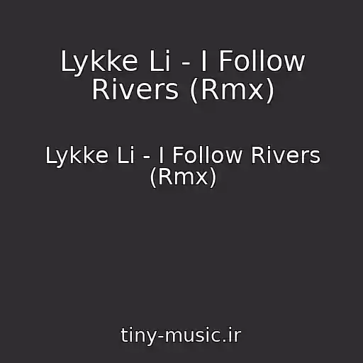 کاور آهنگ Lykke Li - I Follow Rivers (Rmx) از Lykke Li - I Follow Rivers (Rmx)