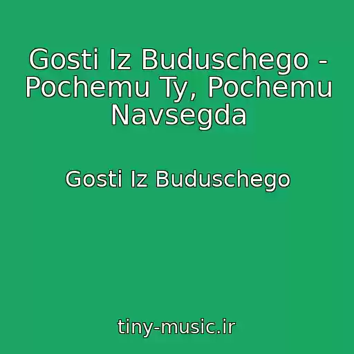 کاور آهنگ Gosti Iz Buduschego - Pochemu Ty, Pochemu Navsegda از Gosti Iz Buduschego