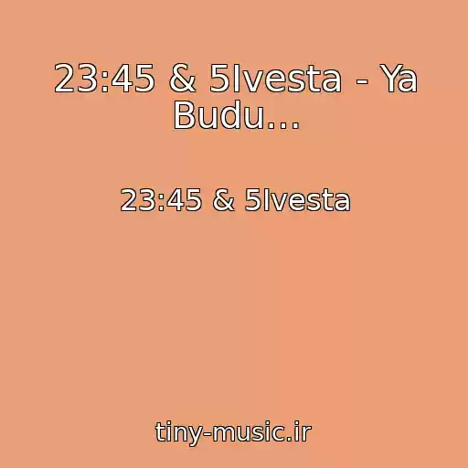 کاور آهنگ 23:45 & 5Ivesta - Ya Budu… از 23:45 & 5Ivesta