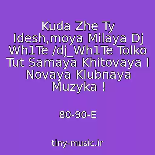 کاور آهنگ Kuda Zhe Ty Idesh,moya Milaya Dj Wh1Te /dj_Wh1Te Tolko Tut Samaya Khitovaya I Novaya Klubnaya Muzyka ! از 80-90-E