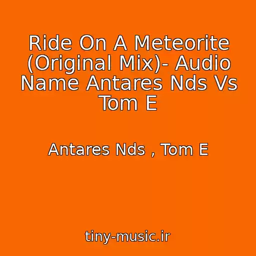 کاور آهنگ Ride On A Meteorite (Original Mix)- Audio Name Antares Nds Vs Tom E از Antares Nds , Tom E