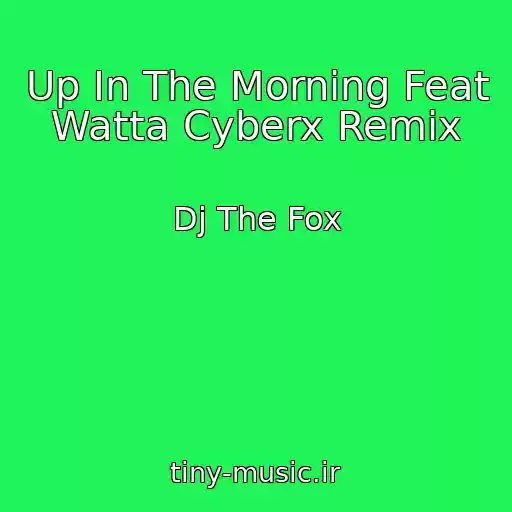 کاور آهنگ Up In The Morning Feat Watta Cyberx Remix از Dj The Fox