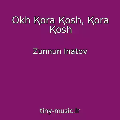 کاور آهنگ Okh Қora Қosh, Қora Қosh از Zunnun Inatov