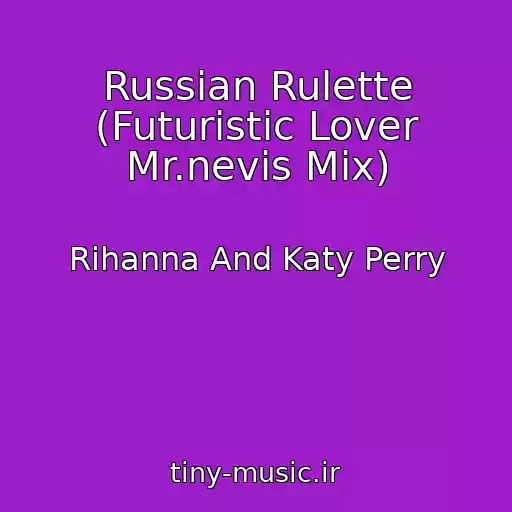کاور آهنگ Russian Rulette (Futuristic Lover Mr.nevis Mix) از Rihanna And Katy Perry