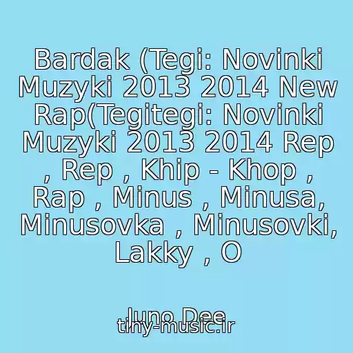 کاور آهنگ Bardak (Tegi: Novinki Muzyki 2013 2014 New Rap(Tegitegi: Novinki Muzyki 2013 2014 Rep , Rep , Khip - Khop , Rap , Minus , Minusa, Minusovka , Minusovki, Lakky , O از Juno Dee