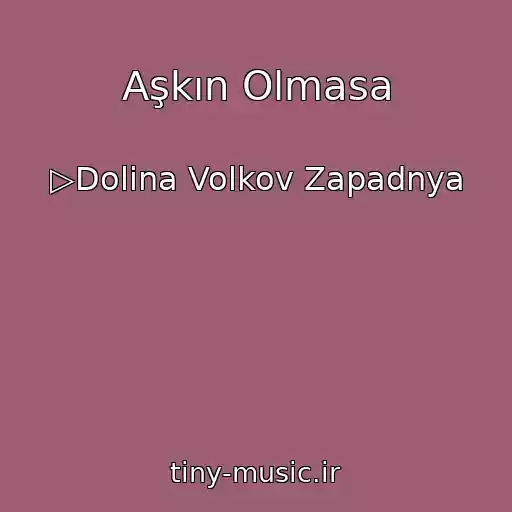 کاور آهنگ Aşkın Olmasa از ▷Dolina Volkov Zapadnya