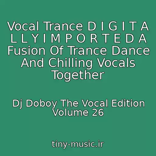 کاور آهنگ Vocal Trance D I G I T A L L Y I M P O R T E D A Fusion Of Trance Dance And Chilling Vocals Together از Dj Doboy The Vocal Edition Volume 26