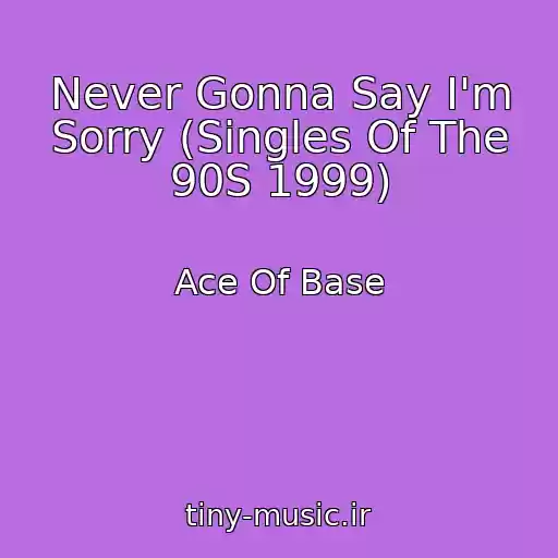 کاور آهنگ Never Gonna Say I'm Sorry (Singles Of The 90S 1999) از Ace Of Base