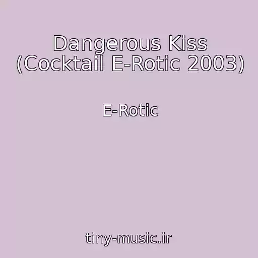 کاور آهنگ Dangerous Kiss (Cocktail E-Rotic 2003) از E-Rotic