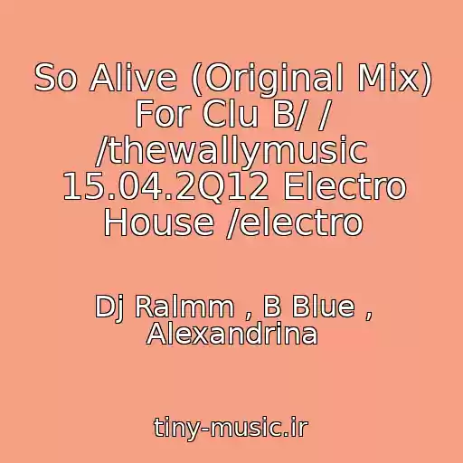 کاور آهنگ So Alive (Original Mix) For Clu B/ / /thewallymusic 15.04.2Q12 Electro House /electro از Dj Ralmm , B Blue , Alexandrina