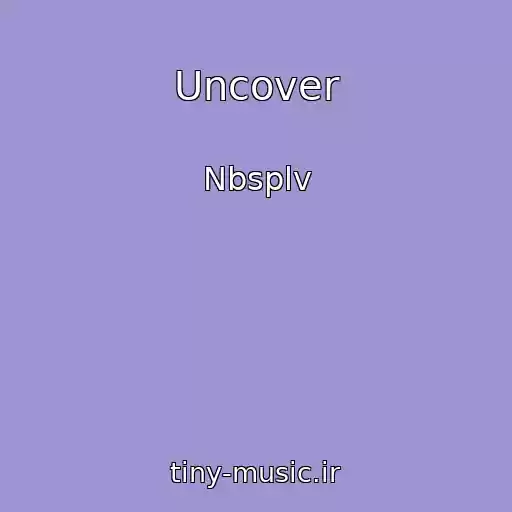 کاور آهنگ Uncover از Nbsplv