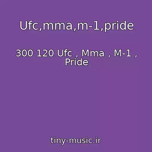 کاور آهنگ Ufc,mma,m-1,pride از 300 120 Ufc , Mma , M-1 , Pride