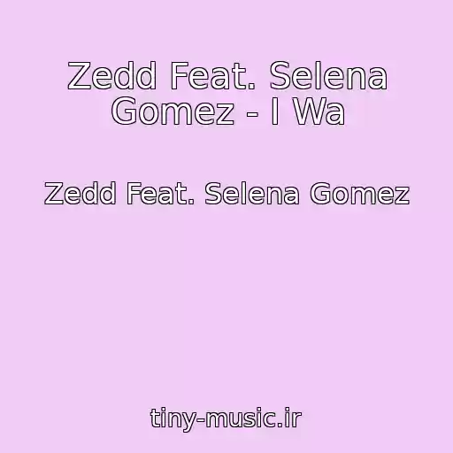 کاور آهنگ Zedd Feat. Selena Gomez - I Wa از Zedd Feat. Selena Gomez