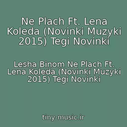 کاور آهنگ Ne Plach Ft. Lena Koleda (Novinki Muzyki 2015) Tegi Novinki از Lesha Binom Ne Plach Ft. Lena Koleda (Novinki Muzyki 2015) Tegi Novinki