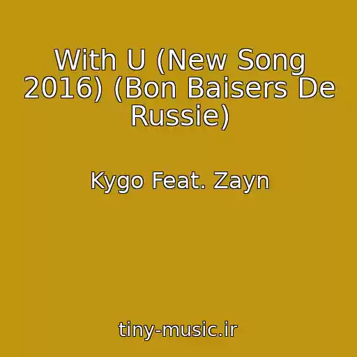 کاور آهنگ With U (New Song 2016) (Bon Baisers De Russie) از Kygo Feat. Zayn
