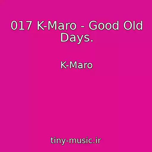 کاور آهنگ 017 K-Maro - Good Old Days. از K-Maro