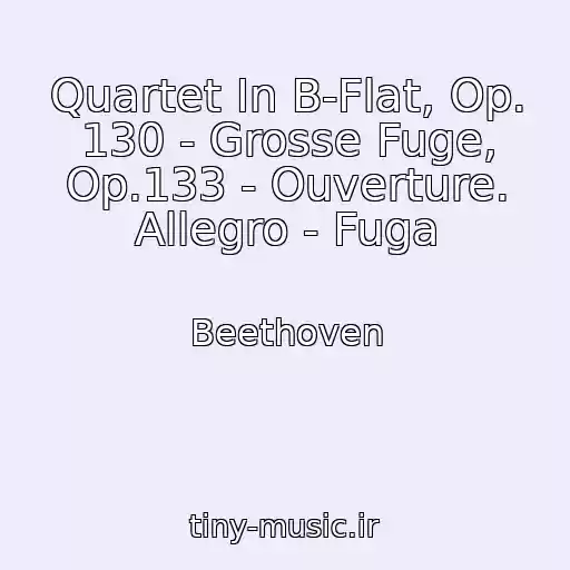 کاور آهنگ Quartet In B-Flat, Op. 130 - Grosse Fuge, Op.133 - Ouverture. Allegro - Fuga از Beethoven
