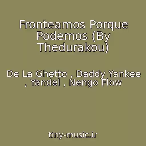 کاور آهنگ Fronteamos Porque Podemos (By Thedurakou) از De La Ghetto , Daddy Yankee , Yandel , Nengo Flow