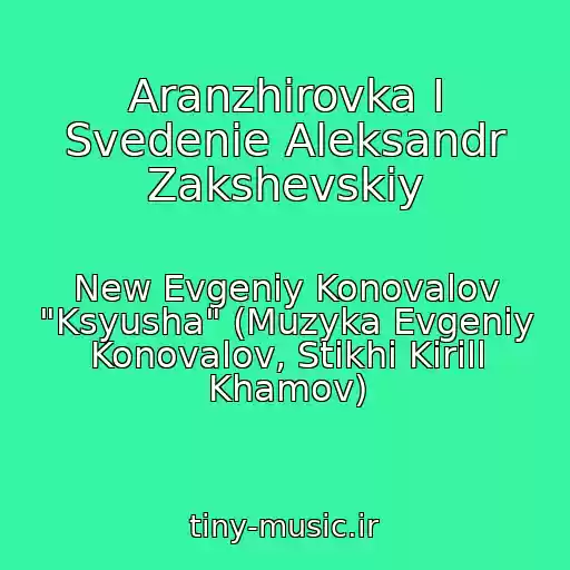 کاور آهنگ Aranzhirovka I Svedenie Aleksandr Zakshevskiy از New Evgeniy Konovalov "Ksyusha" (Muzyka Evgeniy Konovalov, Stikhi Kirill Khamov)