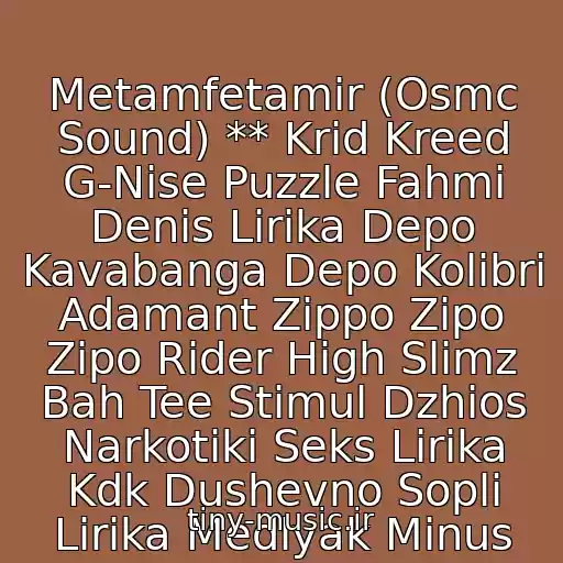 کاور آهنگ Metamfetamir (Osmc Sound) ** Krid Kreed G-Nise Puzzle Fahmi Denis Lirika Depo Kavabanga Depo Kolibri Adamant Zippo Zipo Zipo Rider High Slimz Bah Tee Stimul Dzhios Narkotiki Seks Lirika Kdk Dushevno Sopli Lirika Medlyak Minus از ♣♠♥