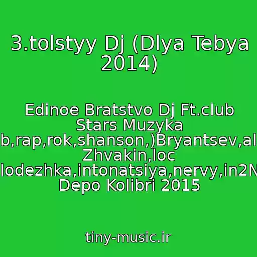 کاور آهنگ 3.tolstyy Dj (Dlya Tebya 2014) از Edinoe Bratstvo Dj Ft.club Stars Muzyka (Pop,club,rap,rok,shanson,)Bryantsev,aleksandr Zhvakin,loc Dog,serpo,pitstsa,molodezhka,intonatsiya,nervy,in2Nation,elka,kavabanga Depo Kolibri 2015